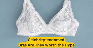 Celebrity-endorsed Bras Are They Worth the Hype