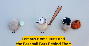 Famous Home Runs and the Baseball Bats Behind Them