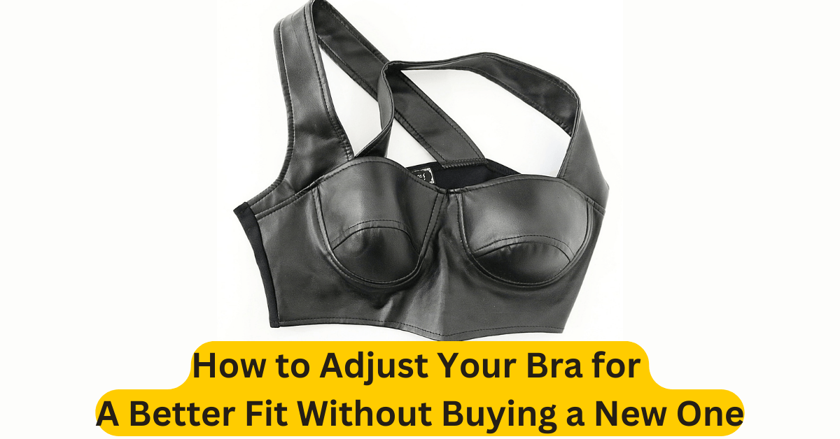 How to Adjust Your Bra for a Better Fit Without Buying a New One