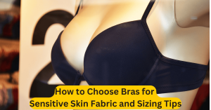 How to Choose Bras for Sensitive Skin Fabric and Sizing Tips