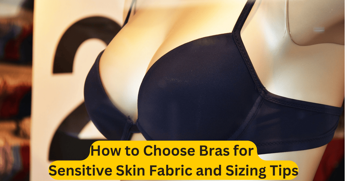 How to Choose Bras for Sensitive Skin Fabric and Sizing Tips