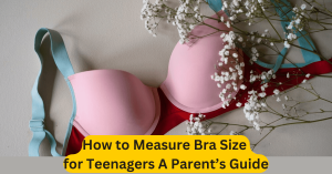 How to Measure Bra Size for Teenagers A Parent’s Guide