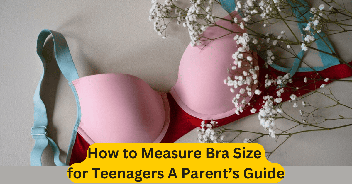 How to Measure Bra Size for Teenagers A Parent’s Guide