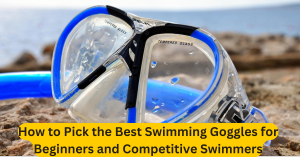 Best Swimming Goggles for Beginners: Top Picks for Comfort and Clarity