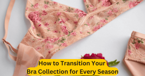 How to Transition Your Bra Collection for Every Season