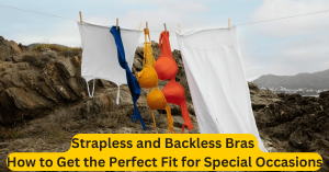 Strapless and Backless Bras How to Get the Perfect Fit for Special Occasions