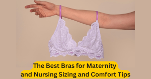 The Best Bras for Maternity and Nursing Sizing and Comfort Tips