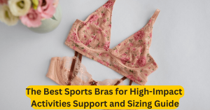 The Best Sports Bras for High-Impact Activities Support and Sizing Guide