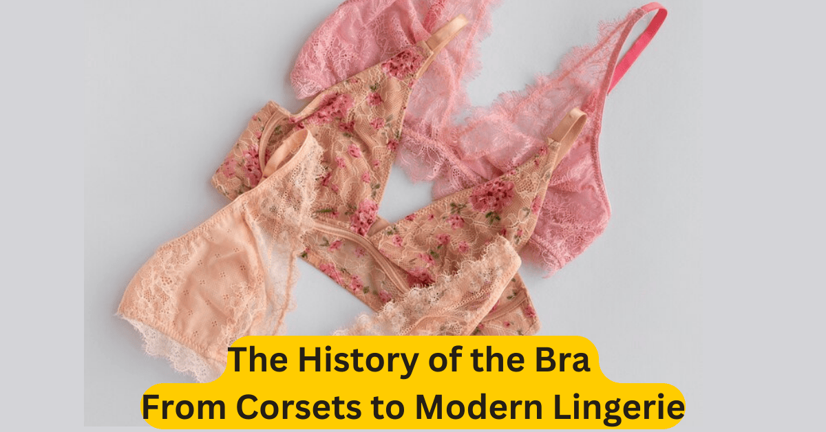 The History of the Bra From Corsets to Modern Lingerie
