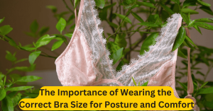 The Importance of Wearing the Correct Bra Size for Posture and Comfort