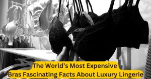 The World’s Most Expensive Bras Fascinating Facts About Luxury Lingerie