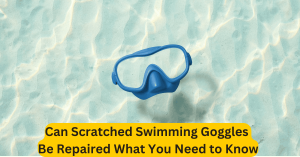 Can Scratched Swimming Goggles Be Repaired What You Need to Know