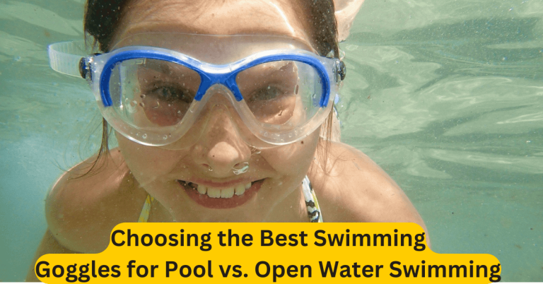Choosing the Best Swimming Goggles for Pool vs. Open Water Swimming