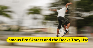 Famous Pro Skaters and the Decks They Use