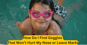 How Do I Find Goggles That Won’t Hurt My Nose or Leave Marks