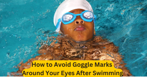 How to Avoid Goggle Marks Around Your Eyes After Swimming