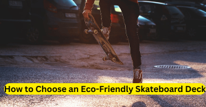 How to Choose an Eco-Friendly Skateboard Deck