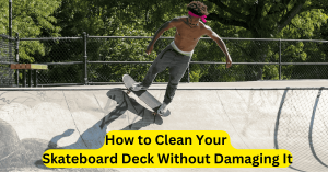 How to Clean Your Skateboard Deck Without Damaging It