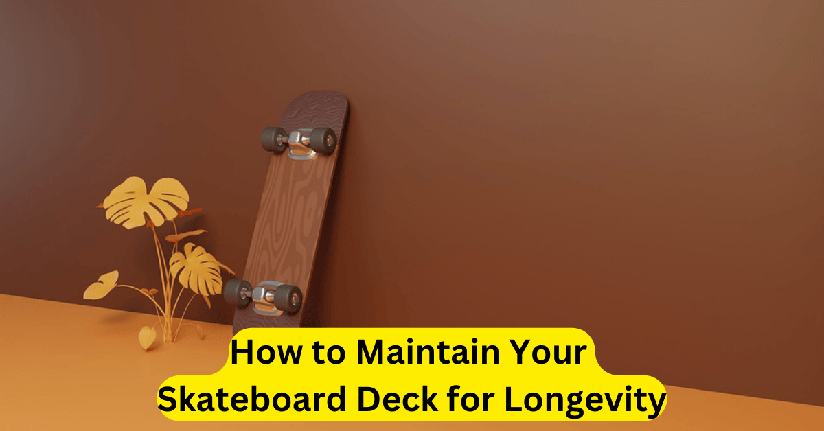 How to Maintain Your Skateboard Deck for Longevity