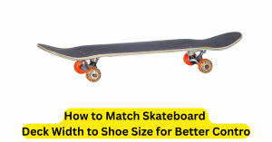How to Match Skateboard Deck Width to Shoe Size for Better Contro