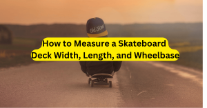 How to Measure a Skateboard Deck Width, Length, and Wheelbase