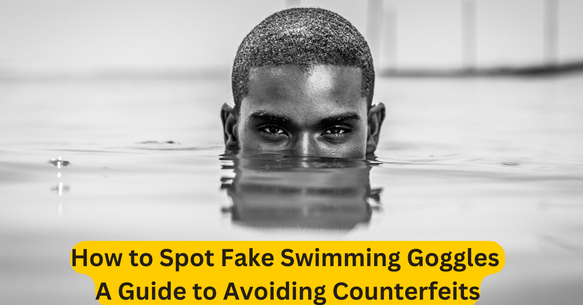 How to Spot Fake Swimming Goggles A Guide to Avoiding Counterfeits