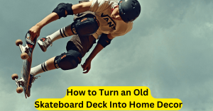 How to Turn an Old Skateboard Deck Into Home Decor