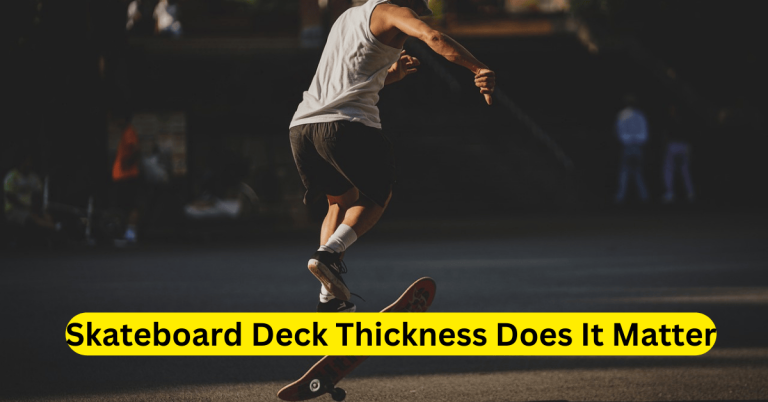 Skateboard Deck Thickness Does It Matter