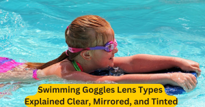 Swimming Goggles Lens Types Explained Clear, Mirrored, and Tinted