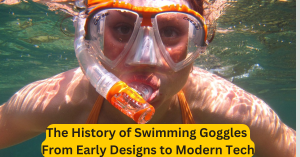 The History of Swimming Goggles From Early Designs to Modern Tech