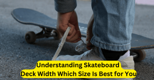 Understanding Skateboard Deck Width Which Size Is Best for You
