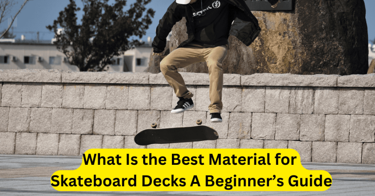 What Is the Best Material for Skateboard Decks A Beginner’s Guide