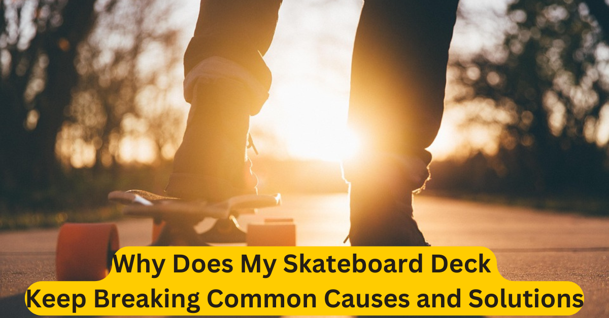 Why Does My Skateboard Deck Keep Breaking Common Causes and Solutions