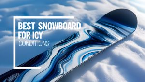 Best Snowboard for Icy Conditions
