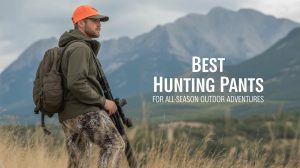 Best Hunting Pants for All-Season Outdoor Adventures